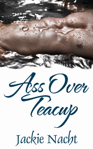 Ass Over Teacup (2013) by Jackie Nacht