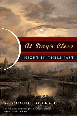 At Day's Close: Night in Times Past (2006) by A. Roger Ekirch