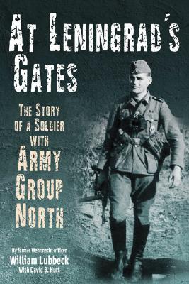 At Leningrad's Gates: The Combat Memoirs of a Soldier with Army Group North (2007) by William Lubbeck