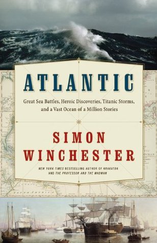 Atlantic: Great Sea Battles, Heroic Discoveries, Titanic Storms & a Vast Ocean of a Million Stories (2010) by Simon Winchester