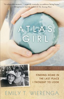 Atlas Girl: Finding Home in the Last Place I Thought to Look (2014) by Emily T. Wierenga