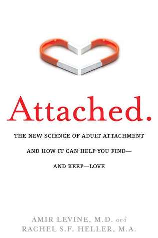 Attached: The New Science of Adult Attachment and How It Can Help You Find -- and Keep -- Love (2010) by Amir Levine