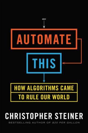 Automate This: How Algorithms Came to Rule Our World (2012)