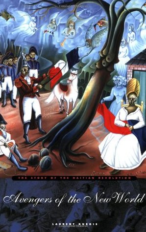 Avengers of the New World: The Story of the Haitian Revolution (2005) by Laurent Dubois