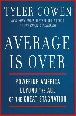Average Is Over: Powering America Beyond the Age of the Great Stagnation (2013) by Tyler Cowen