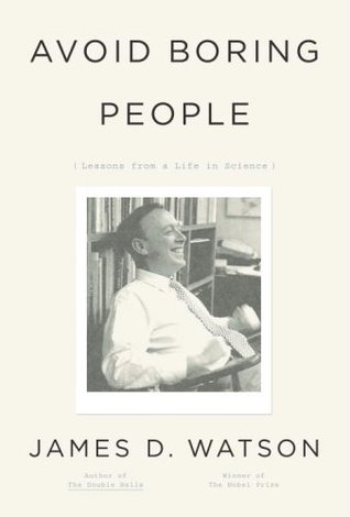 Avoid Boring People: Lessons from a Life in Science (2007) by James D. Watson