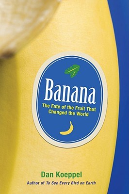 Banana: The Fate of the Fruit That Changed the World (2007) by Dan Koeppel