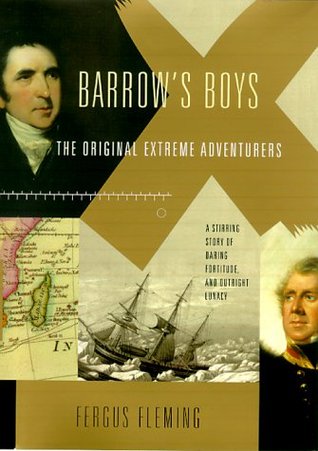 Barrow's Boys: The Original Extreme Adventurers: A Stirring Story of Daring Fortitude and Outright Lunacy (2000) by Fergus Fleming