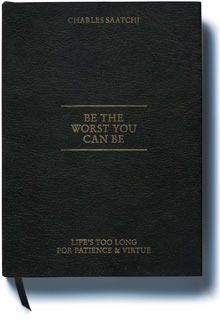 Be the Worst You Can Be: Life's Too Long for Patience and Virtue (2012) by Charles Saatchi