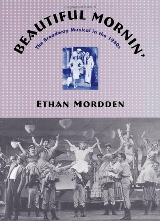 Beautiful Mornin': The Broadway Musical in the 1940s (1999) by Ethan Mordden