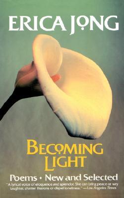 Becoming Light: Poems New and Selected (1992) by Erica Jong