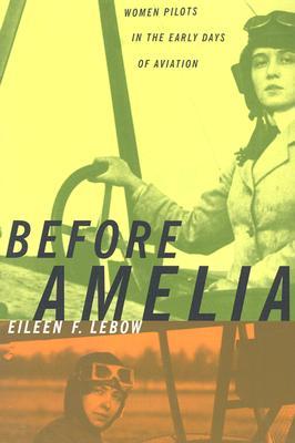 Before Amelia: Women Pilots in the Early Days of Aviation (2003) by Eileen F. Lebow