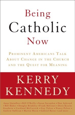 Being Catholic Now: Prominent Americans Talk About Change in the Church and the Quest for Meaning (2008)