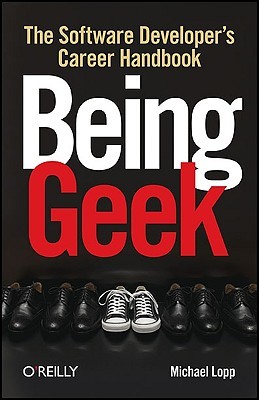 Being Geek: The Software Developer's Career Handbook (2010) by Michael Lopp