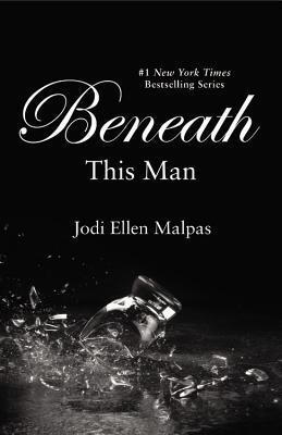 Beneath This Man (2013) by Jodi Ellen Malpas