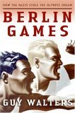 Berlin Games: How the Nazis Stole the Olympic Dream (2006) by Guy Walters