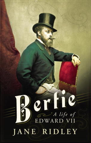 Bertie: A Life of Edward VII (2012) by Jane Ridley