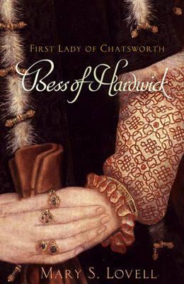 Bess of Hardwick: First Lady of Chatsworth, 1527-1608 (2005) by Mary S. Lovell