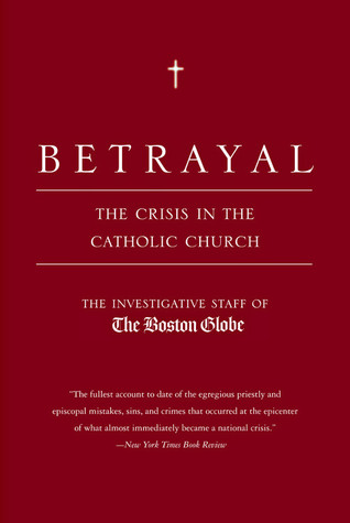 Betrayal: The Crisis in the Catholic Church (2003) by The Boston Globe