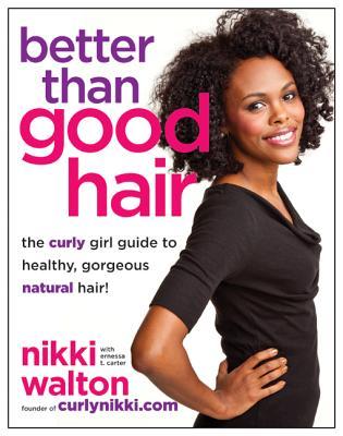 Better Than Good Hair: The Curly Girl Guide to Healthy, Gorgeous Natural Hair! (2013) by Nikki Walton