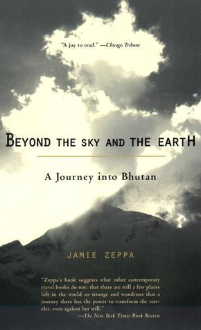 Beyond the Sky and the Earth: A Journey into Bhutan (2000) by Jamie Zeppa