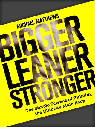 Bigger Leaner Stronger: The Simple Science of Building the Ultimate Male Body (The Build Healthy Muscle Series) (2012) by Michael  Matthews