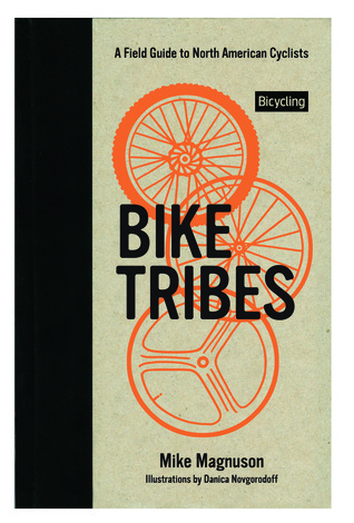 Bike Tribes: A Field Guide to North American Cyclists (2012) by Mike Magnuson