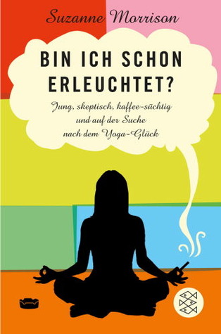 Bin ich schon erleuchtet? Jung, skeptisch, kaffesüchtig und auf der Suche nach dem Yoga-Glück (2013)