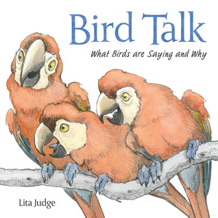 Bird Talk: What Birds Are Saying and Why (2012) by Lita Judge