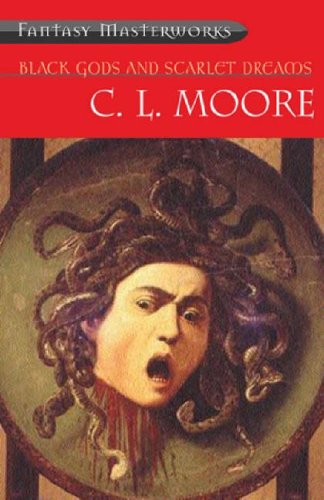 Black Gods and Scarlet Dreams (2002) by C.L. Moore