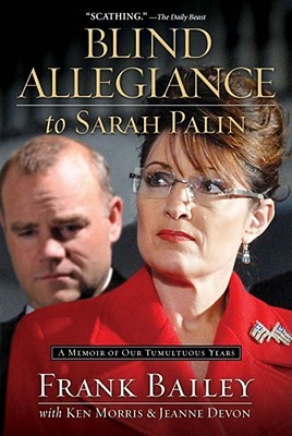 Blind Allegiance to Sarah Palin: A Memoir of Our Tumultuous Years (2011) by Frank Bailey