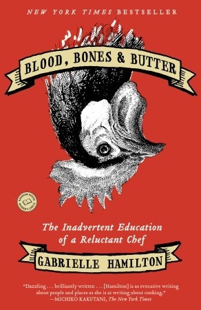 Blood, Bones & Butter: The Inadvertent Education of a Reluctant Chef (2012) by Gabrielle Hamilton