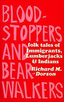 Bloodstoppers and Bearwalkers: Folk Traditions of the Upper Peninsula (1952) by Richard M. Dorson