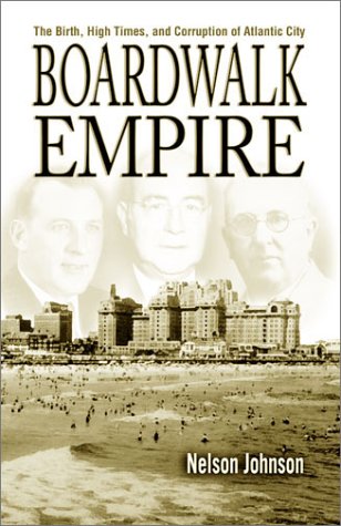 Boardwalk Empire: The Birth, High Times, and Corruption of Atlantic City (2003) by Nelson Johnson