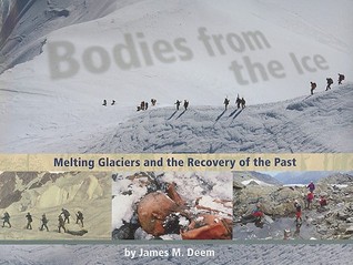 Bodies from the Ice: Melting Glaciers and the Recovery of the Past (2008) by James M. Deem