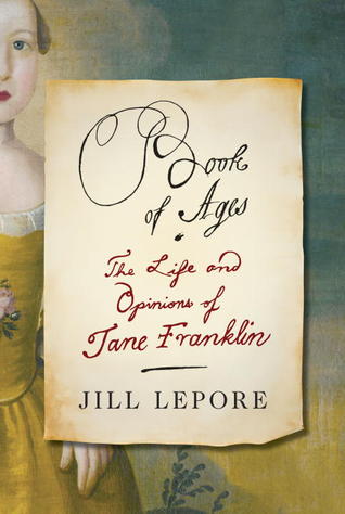 Book of Ages: The Life and Opinions of Jane Franklin (2013) by Jill Lepore