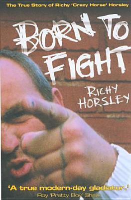 Born to Fight: The True Story of Richy Crazy Horse Horsley (2005) by Stephen Richards