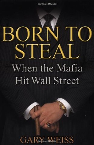 Born to Steal: When the Mafia Hit Wall Street (2003) by Gary Weiss