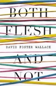 Both Flesh and Not: Essays (2012) by David Foster Wallace