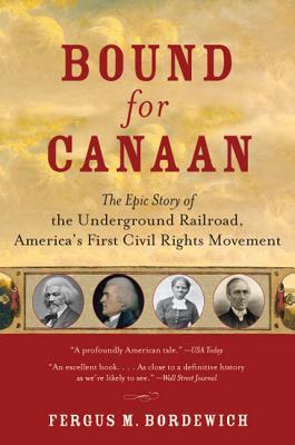 Bound for Canaan: The Epic Story of the Underground Railroad, America's First Civil Rights Movement (2006) by Fergus M. Bordewich