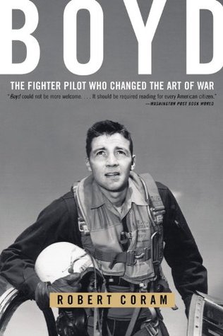 Boyd: The Fighter Pilot Who Changed the Art of War (2004) by Robert Coram