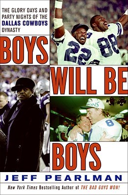 Boys Will Be Boys: The Glory Days and Party Nights of the Dallas Cowboys Dynasty (2008) by Jeff Pearlman