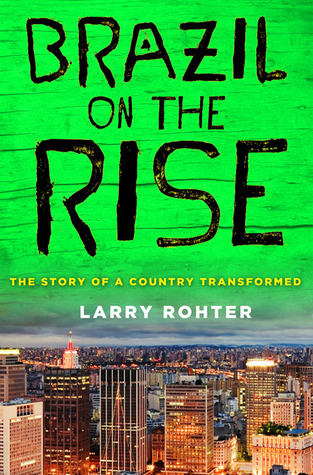 Brazil on the Rise: The Story of a Country Transformed (2010) by Larry Rohter