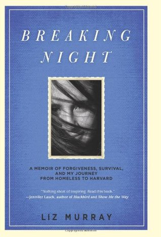 Breaking Night: A Memoir of Forgiveness, Survival, and My Journey from Homeless to Harvard (2010) by Liz Murray