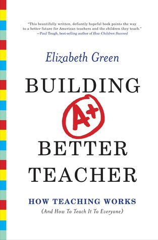 Building a Better Teacher: How Teaching Works (and How to Teach It to Everyone) (2014)