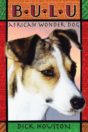 Bulu: African Wonder Dog (2010) by Dick Houston