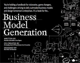 Business Model Generation: A Handbook For Visionaries, Game Changers, And Challengers (Portable Version) (2009)