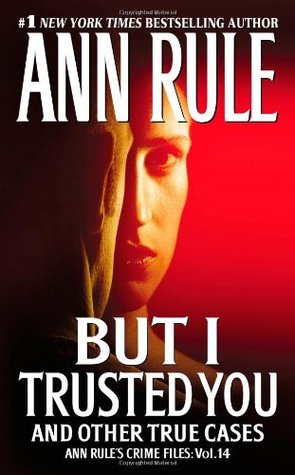 But I Trusted You and Other True Cases (2009) by Ann Rule