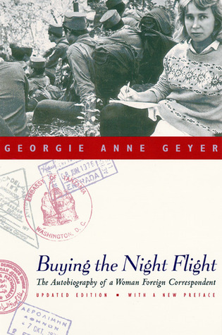 Buying the Night Flight: The Autobiography of a Woman Foreign Correspondent (2001) by Georgie Anne Geyer