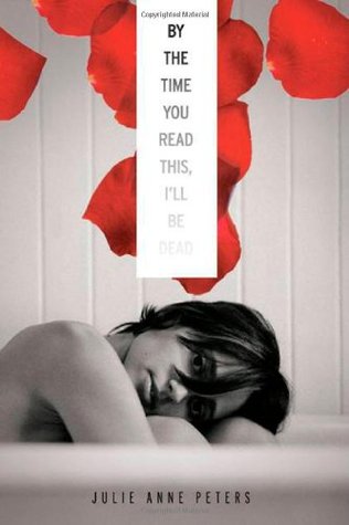 By the Time You Read This, I'll Be Dead (2010) by Julie Anne Peters